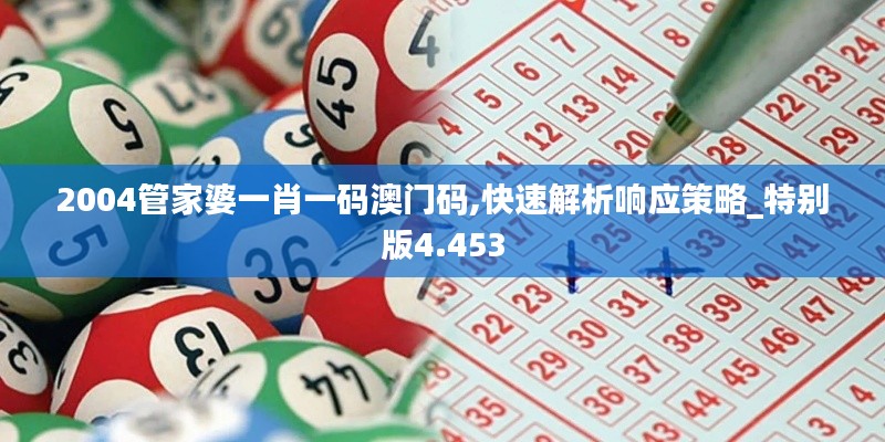 2004管家婆一肖一码澳门码,快速解析响应策略_特别版4.453