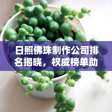 日照佛珠制作公司排名揭晓，权威榜单助你挑选优质企业！