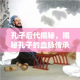 孔子后代揭秘，揭秘孔子的血脉传承，探寻千年文化传承之旅！
