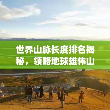 世界山脉长度排名揭秘，领略地球雄伟山脉的壮丽风采！